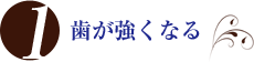 1.歯が強くなる